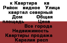 1-к Квартира 45 кв  › Район ­ видное › Улица ­ квартал северный  › Дом ­ 19 › Общая площадь ­ 45 › Цена ­ 3 750 000 - Все города Недвижимость » Квартиры продажа   . Карелия респ.,Костомукша г.